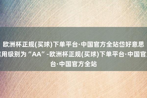 欧洲杯正规(买球)下单平台·中国官方全站岱好意思转债信用级别为“AA”-欧洲杯正规(买球)下单平台·中国官方全站