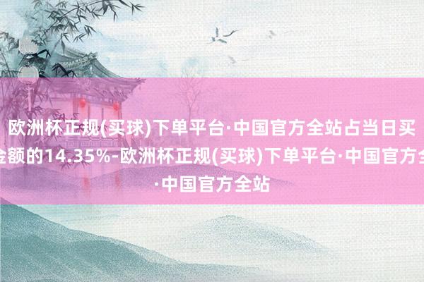 欧洲杯正规(买球)下单平台·中国官方全站占当日买入金额的14.35%-欧洲杯正规(买球)下单平台·中国官方全站