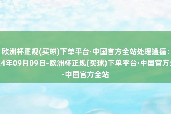 欧洲杯正规(买球)下单平台·中国官方全站处理遵循：2024年09月09日-欧洲杯正规(买球)下单平台·中国官方全站