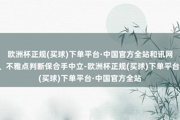 欧洲杯正规(买球)下单平台·中国官方全站和讯网站对文中述说、不雅点判断保合手中立-欧洲杯正规(买球)下单平台·中国官方全站