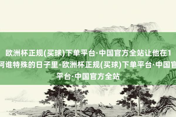 欧洲杯正规(买球)下单平台·中国官方全站让他在1975年阿谁特殊的日子里-欧洲杯正规(买球)下单平台·中国官方全站