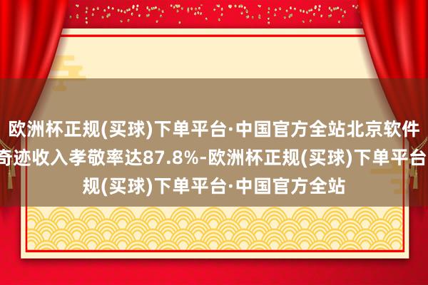 欧洲杯正规(买球)下单平台·中国官方全站北京软件和信息技艺办奇迹收入孝敬率达87.8%-欧洲杯正规(买球)下单平台·中国官方全站