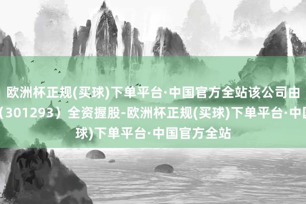 欧洲杯正规(买球)下单平台·中国官方全站该公司由三博脑科（301293）全资握股-欧洲杯正规(买球)下单平台·中国官方全站