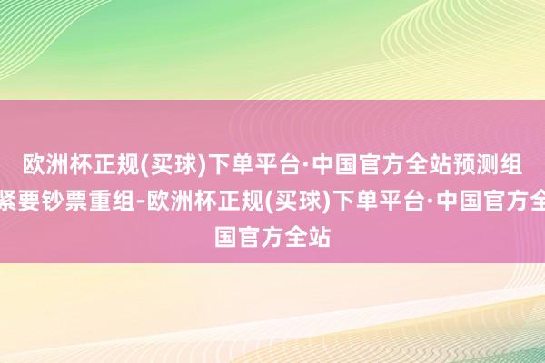 欧洲杯正规(买球)下单平台·中国官方全站预测组成紧要钞票重组-欧洲杯正规(买球)下单平台·中国官方全站